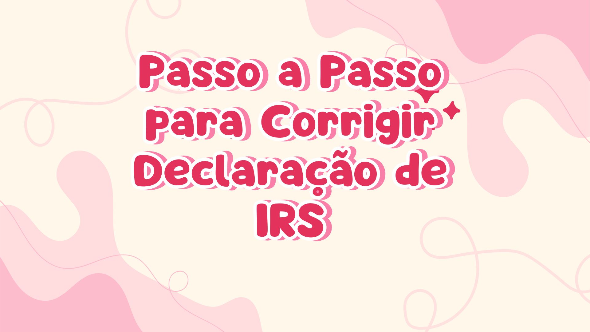 Passo a Passo para Corrigir Declaração de IRS Passo a Passo para Corrigir Declaração de IRS